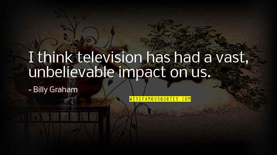 Good Relief Life Quotes By Billy Graham: I think television has had a vast, unbelievable