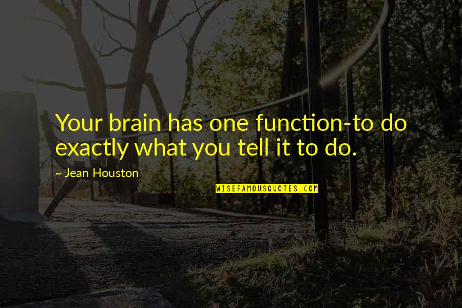 Good Relief Life Quotes By Jean Houston: Your brain has one function-to do exactly what