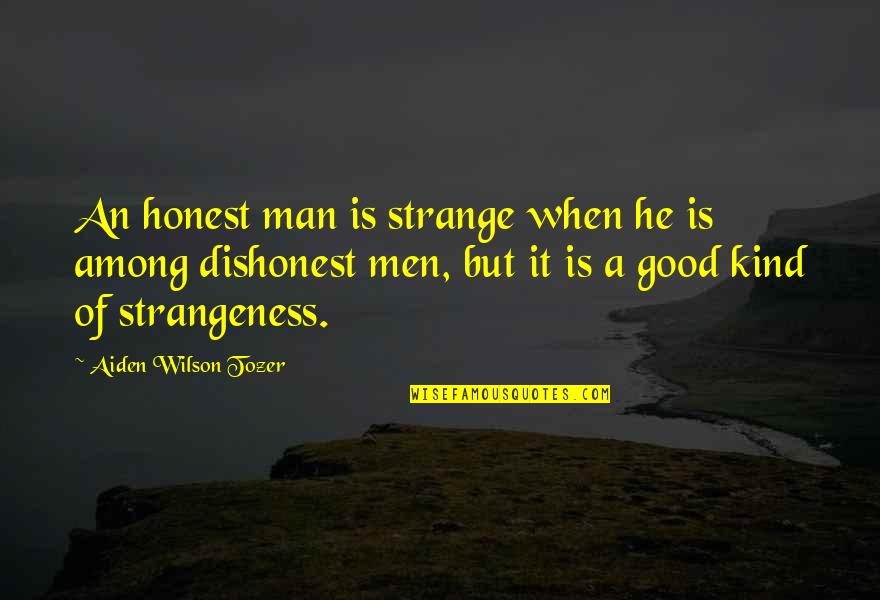 Good Religious Quotes By Aiden Wilson Tozer: An honest man is strange when he is Good Religious Quotes By Aiden Wilson Tozer: An honest man is strange when he is