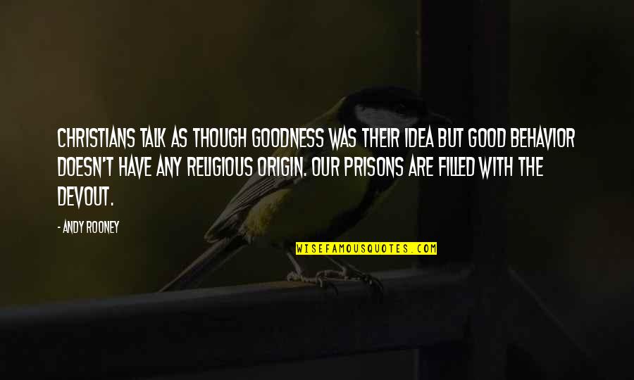 Good Religious Quotes By Andy Rooney: Christians talk as though goodness was their idea Good Religious Quotes By Andy Rooney: Christians talk as though goodness was their idea