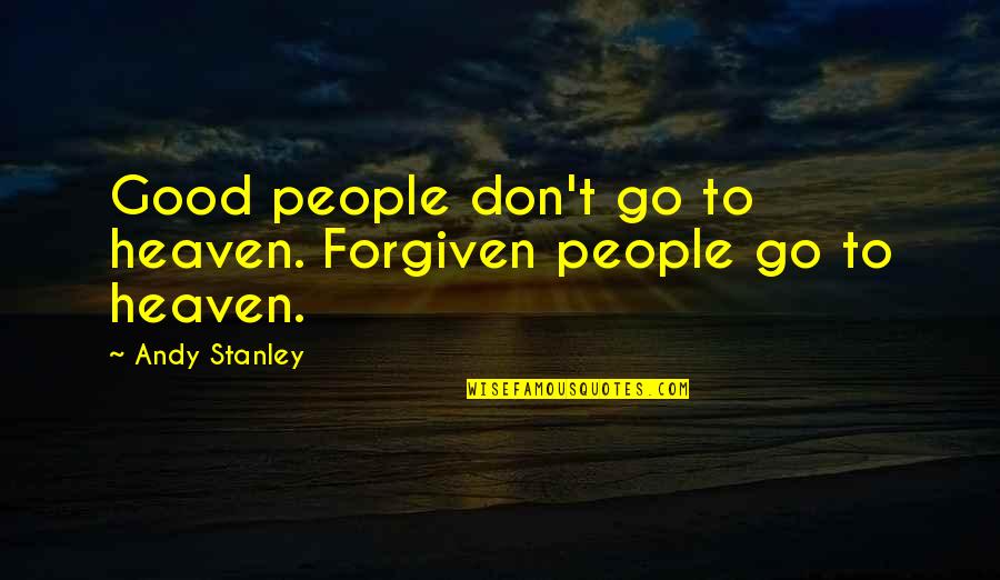 Good Religious Quotes By Andy Stanley: Good people don't go to heaven. Forgiven people