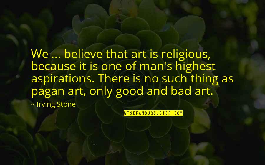 Good Religious Quotes By Irving Stone: We ... believe that art is religious, because Good Religious Quotes By Irving Stone: We ... believe that art is religious, because