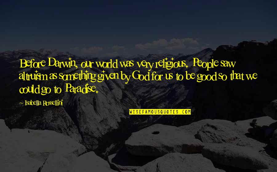 Good Religious Quotes By Isabella Rossellini: Before Darwin, our world was very religious. People Good Religious Quotes By Isabella Rossellini: Before Darwin, our world was very religious. People