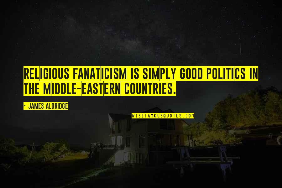 Good Religious Quotes By James Aldridge: Religious fanaticism is simply good politics in the