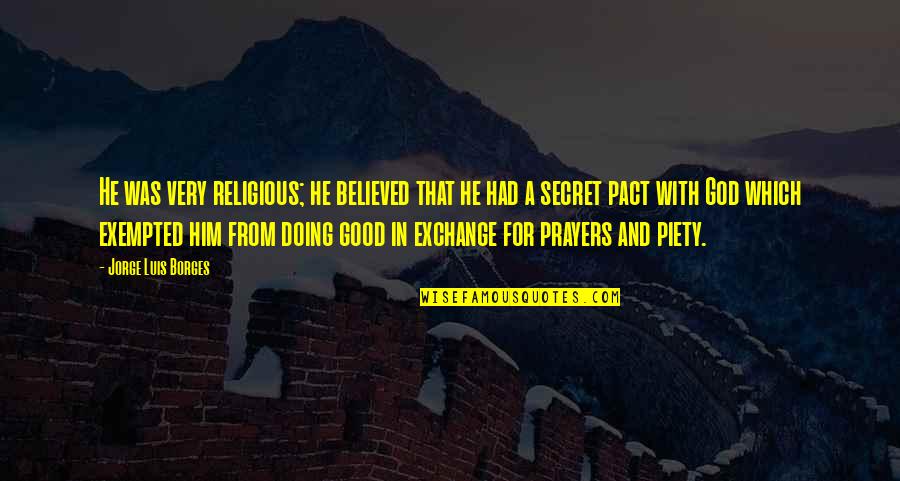 Good Religious Quotes By Jorge Luis Borges: He was very religious; he believed that he Good Religious Quotes By Jorge Luis Borges: He was very religious; he believed that he