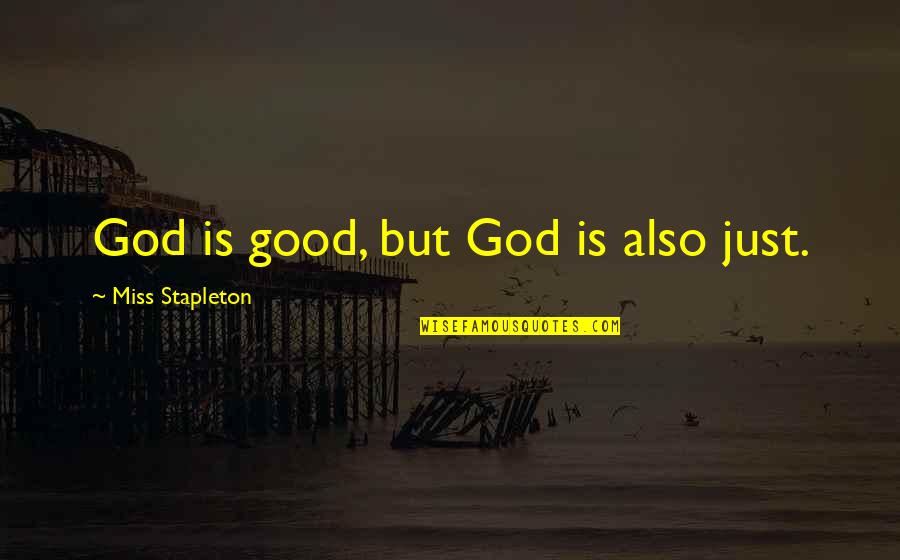 Good Religious Quotes By Miss Stapleton: God is good, but God is also just. Good Religious Quotes By Miss Stapleton: God is good, but God is also just.
