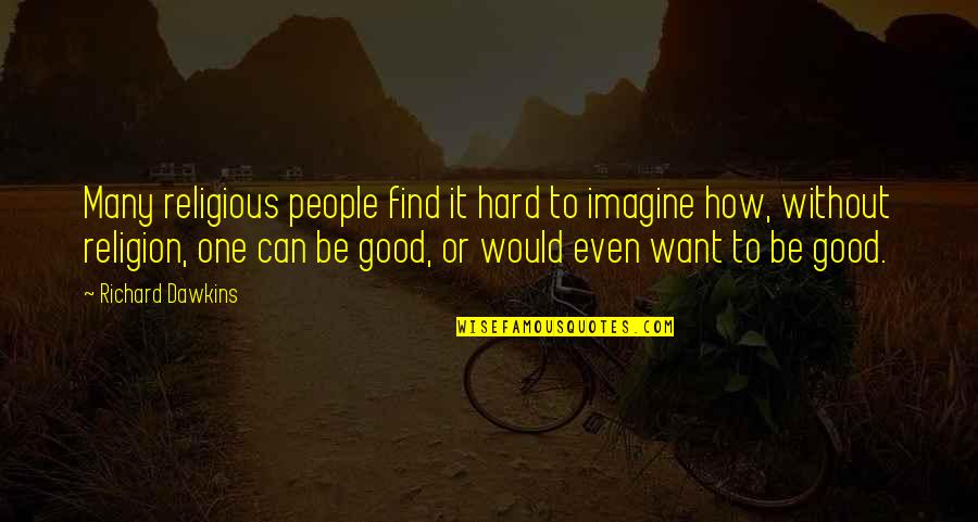 Good Religious Quotes By Richard Dawkins: Many religious people find it hard to imagine Good Religious Quotes By Richard Dawkins: Many religious people find it hard to imagine