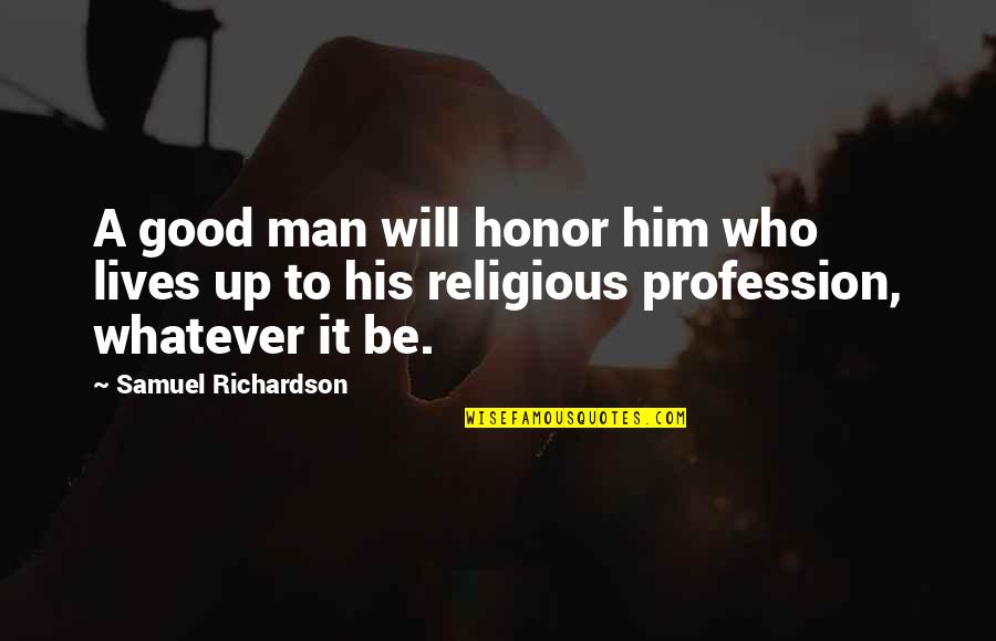 Good Religious Quotes By Samuel Richardson: A good man will honor him who lives Good Religious Quotes By Samuel Richardson: A good man will honor him who lives