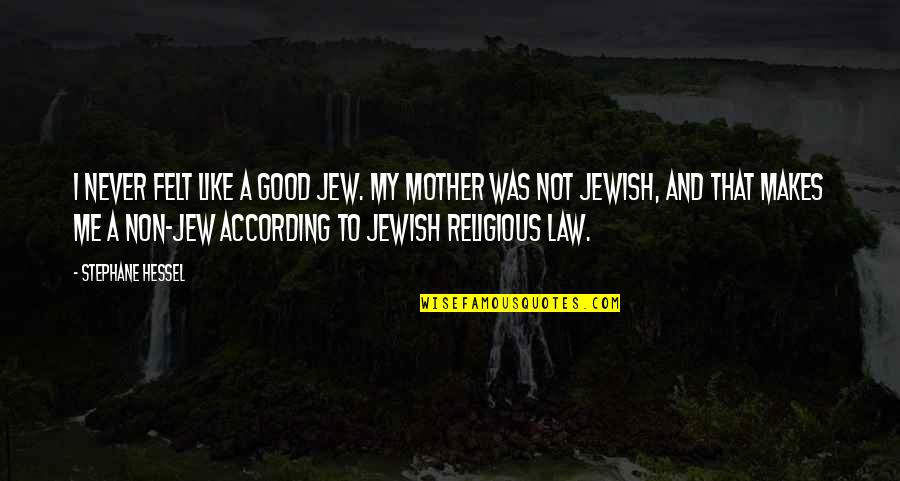 Good Religious Quotes By Stephane Hessel: I never felt like a good Jew. My Good Religious Quotes By Stephane Hessel: I never felt like a good Jew. My