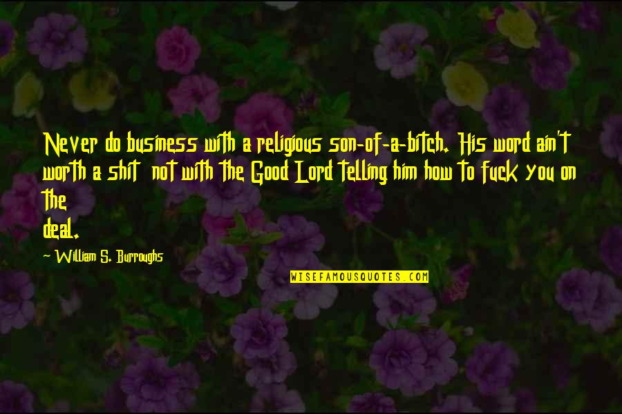 Good Religious Quotes By William S. Burroughs: Never do business with a religious son-of-a-bitch. His Good Religious Quotes By William S. Burroughs: Never do business with a religious son-of-a-bitch. His