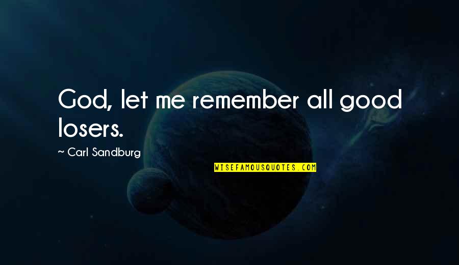 Good Remember Me Quotes By Carl Sandburg: God, let me remember all good losers.