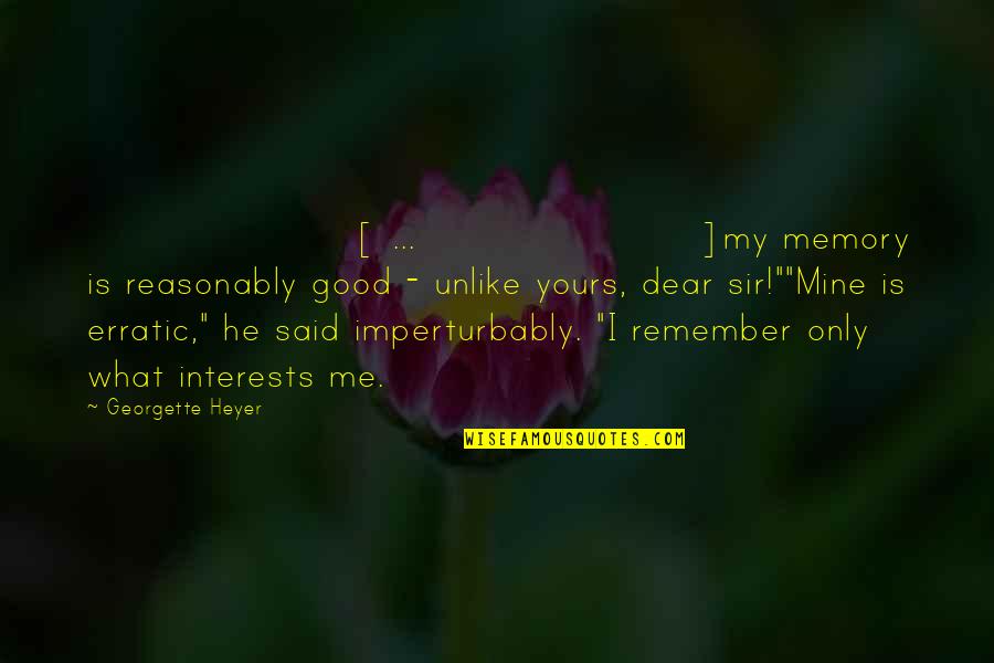 Good Remember Me Quotes By Georgette Heyer: [ ... ]my memory is reasonably good -