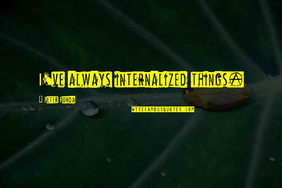 Good Remember Me Quotes By Peter Fonda: I've always internalized things.