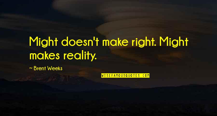 Good Remembering Life Quotes By Brent Weeks: Might doesn't make right. Might makes reality.