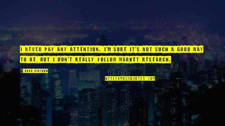 Good Research Quotes By Anna Wintour: I never pay any attention. I'm sure it's Good Research Quotes By Anna Wintour: I never pay any attention. I'm sure it's
