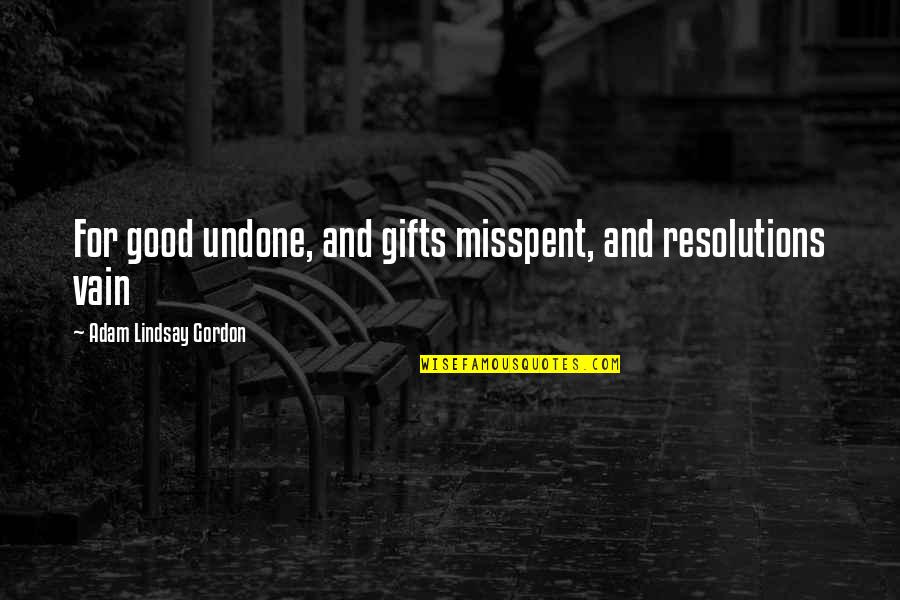 Good Resolution Quotes By Adam Lindsay Gordon: For good undone, and gifts misspent, and resolutions