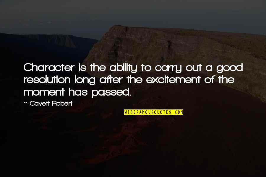 Good Resolution Quotes By Cavett Robert: Character is the ability to carry out a