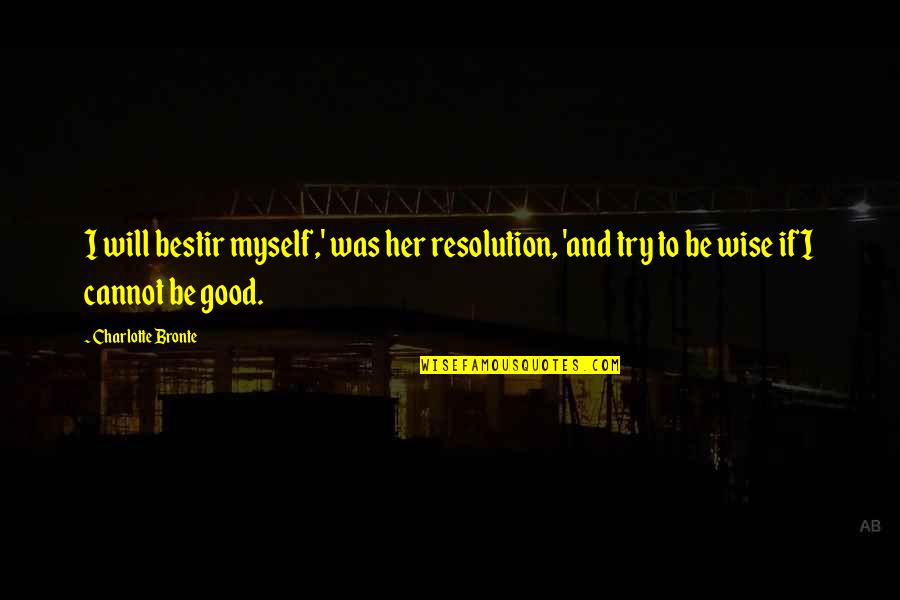 Good Resolution Quotes By Charlotte Bronte: I will bestir myself,' was her resolution, 'and