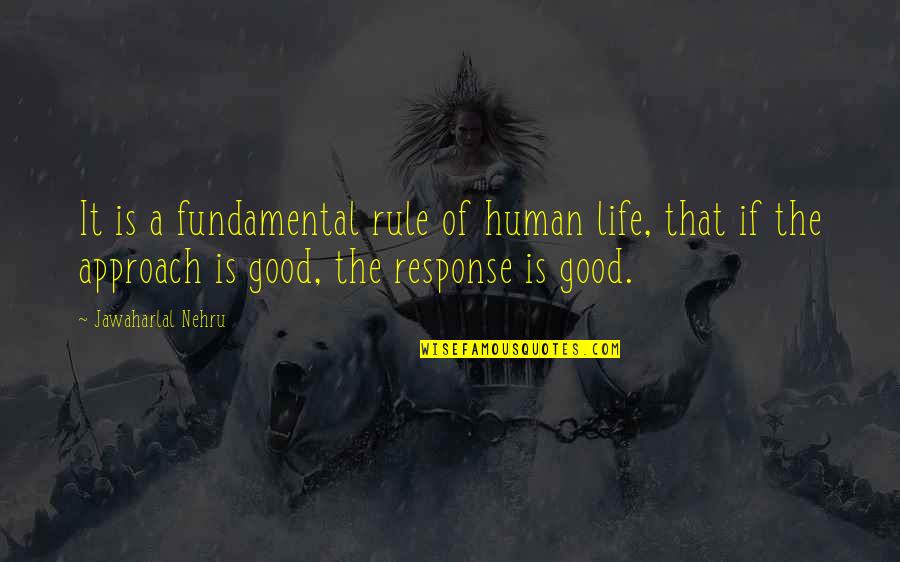 Good Response Quotes By Jawaharlal Nehru: It is a fundamental rule of human life,