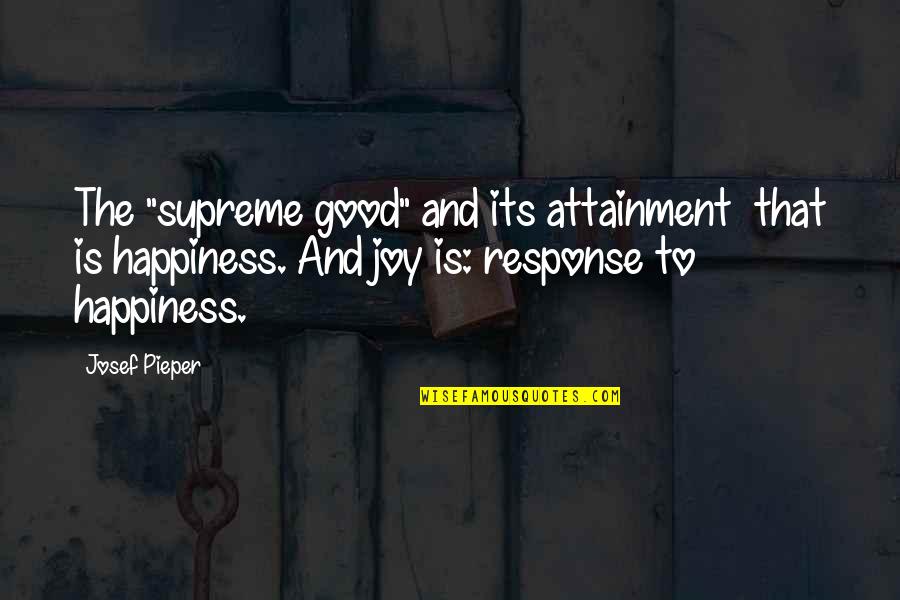 Good Response Quotes By Josef Pieper: The "supreme good" and its attainment that is