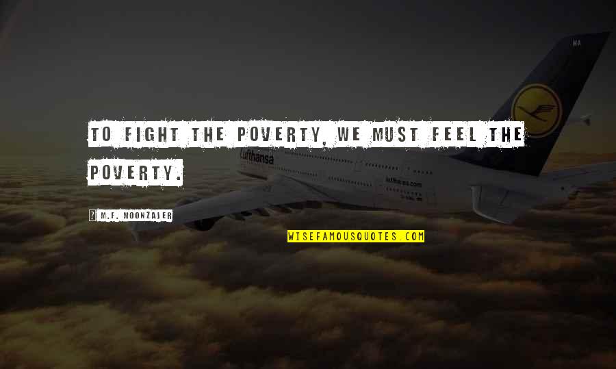 Good Response Quotes By M.F. Moonzajer: To fight the poverty, we must feel the