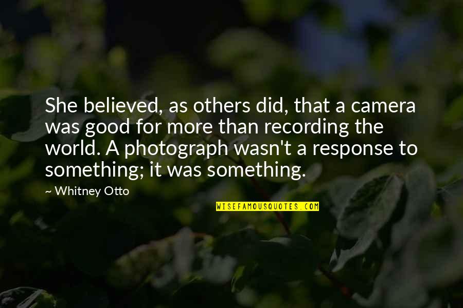 Good Response Quotes By Whitney Otto: She believed, as others did, that a camera