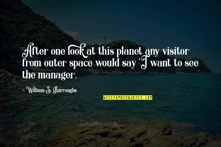 Good Response Quotes By William S. Burroughs: After one look at this planet any visitor