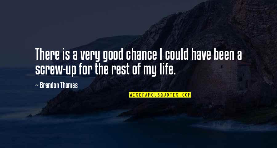 Good Rest Life Quotes By Brandon Thomas: There is a very good chance I could