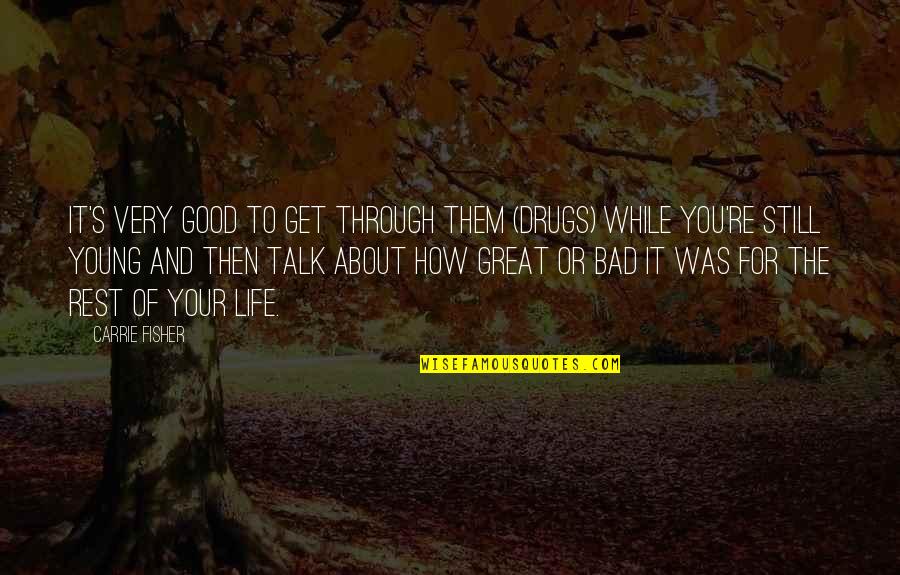 Good Rest Life Quotes By Carrie Fisher: It's very good to get through them (drugs)