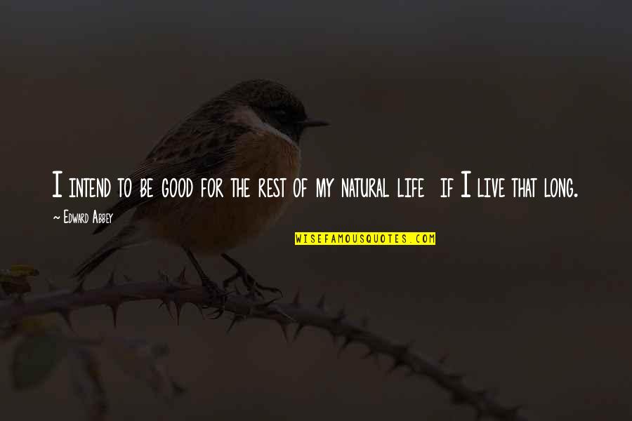 Good Rest Life Quotes By Edward Abbey: I intend to be good for the rest