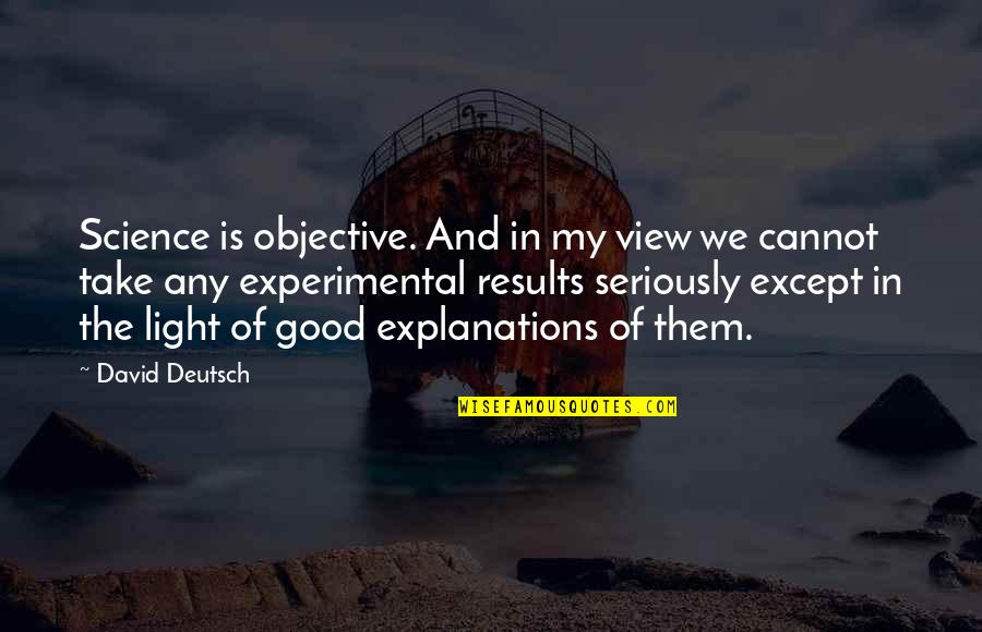 Good Results Quotes By David Deutsch: Science is objective. And in my view we