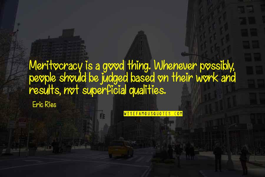 Good Results Quotes By Eric Ries: Meritocracy is a good thing. Whenever possibly, people