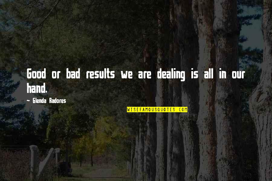 Good Results Quotes By Glenda Radores: Good or bad results we are dealing is