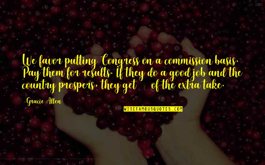 Good Results Quotes By Gracie Allen: We favor putting Congress on a commission basis.