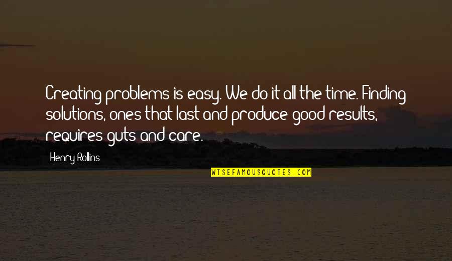 Good Results Quotes By Henry Rollins: Creating problems is easy. We do it all