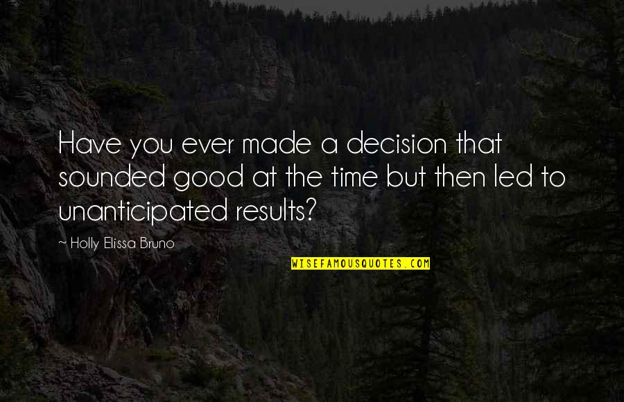 Good Results Quotes By Holly Elissa Bruno: Have you ever made a decision that sounded