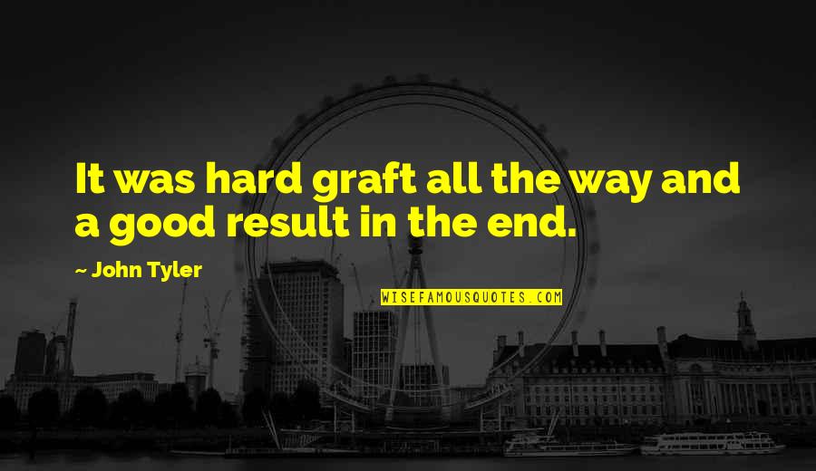 Good Results Quotes By John Tyler: It was hard graft all the way and