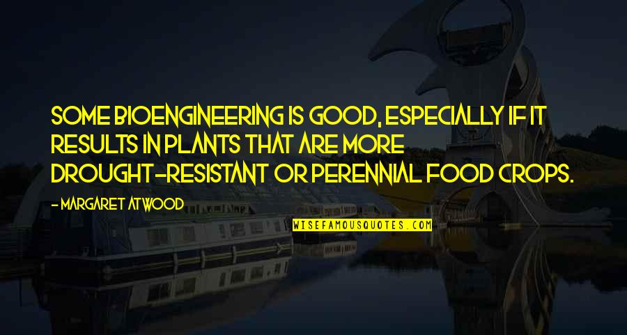 Good Results Quotes By Margaret Atwood: Some bioengineering is good, especially if it results