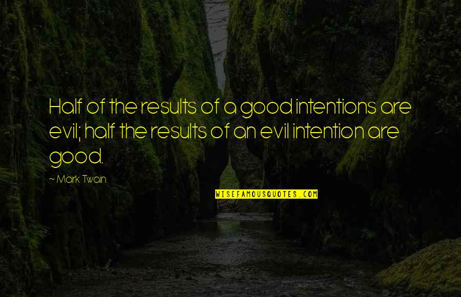 Good Results Quotes By Mark Twain: Half of the results of a good intentions