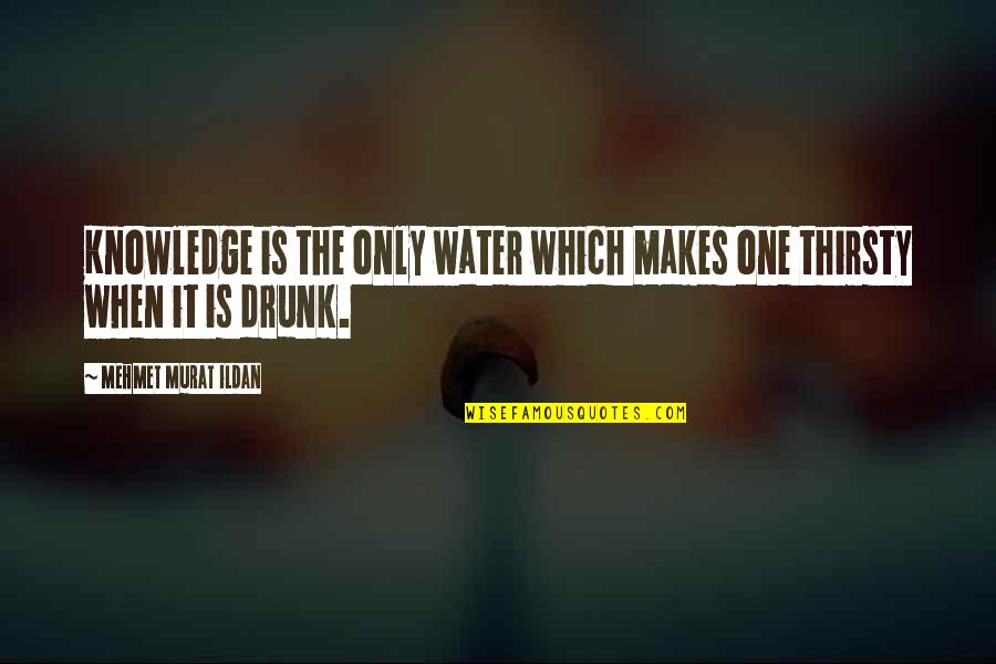 Good Retailing Quotes By Mehmet Murat Ildan: Knowledge is the only water which makes one