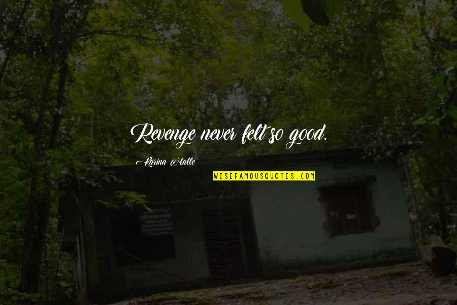 Good Revenge Quotes By Karina Halle: Revenge never felt so good. Good Revenge Quotes By Karina Halle: Revenge never felt so good.