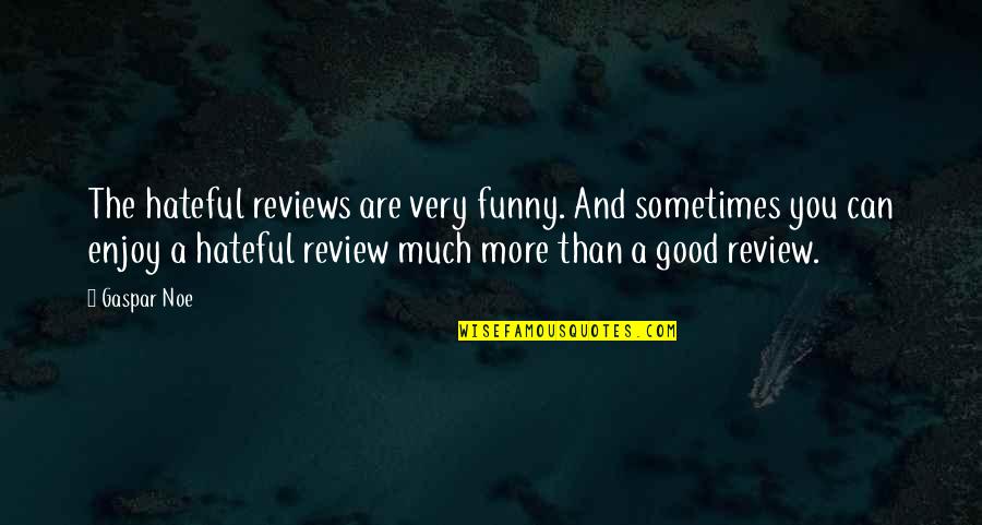 Good Review Quotes By Gaspar Noe: The hateful reviews are very funny. And sometimes Good Review Quotes By Gaspar Noe: The hateful reviews are very funny. And sometimes