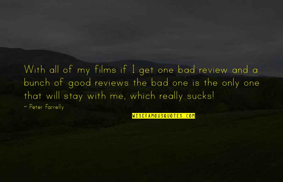 Good Review Quotes By Peter Farrelly: With all of my films if I get Good Review Quotes By Peter Farrelly: With all of my films if I get