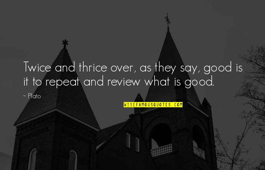 Good Review Quotes By Plato: Twice and thrice over, as they say, good