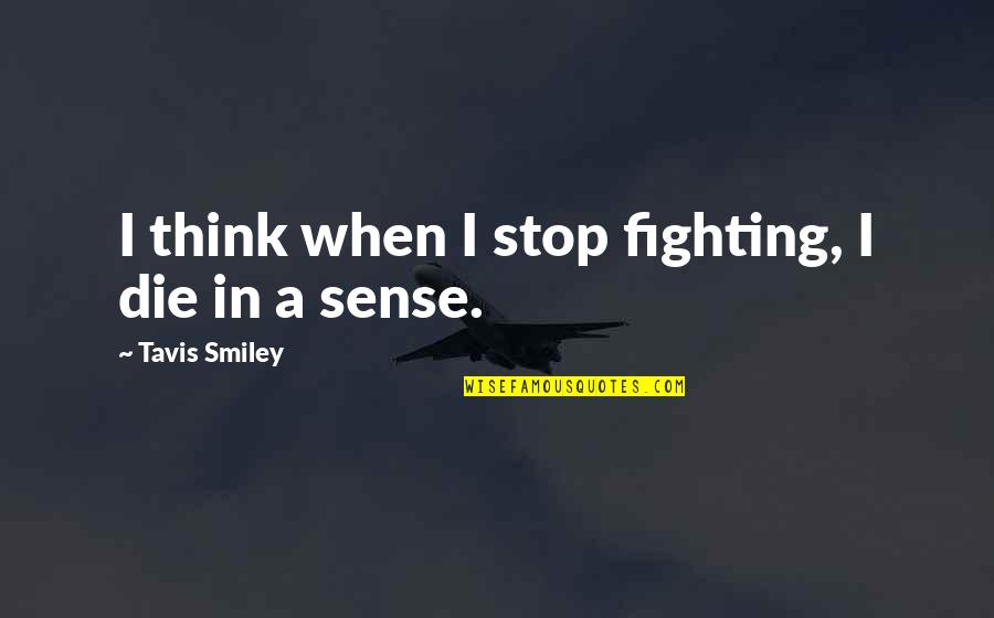 Good Review Quotes By Tavis Smiley: I think when I stop fighting, I die Good Review Quotes By Tavis Smiley: I think when I stop fighting, I die