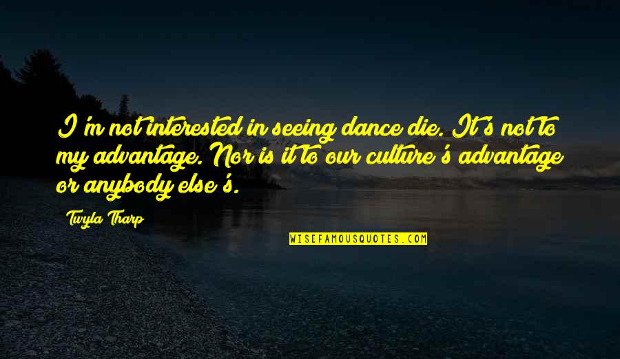 Good Review Quotes By Twyla Tharp: I'm not interested in seeing dance die. It's Good Review Quotes By Twyla Tharp: I'm not interested in seeing dance die. It's