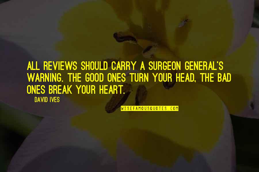 Good Reviews Quotes By David Ives: All reviews should carry a Surgeon General's warning. Good Reviews Quotes By David Ives: All reviews should carry a Surgeon General's warning.