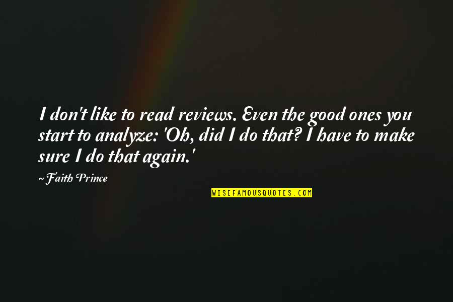 Good Reviews Quotes By Faith Prince: I don't like to read reviews. Even the Good Reviews Quotes By Faith Prince: I don't like to read reviews. Even the