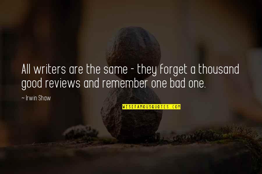 Good Reviews Quotes By Irwin Shaw: All writers are the same - they forget