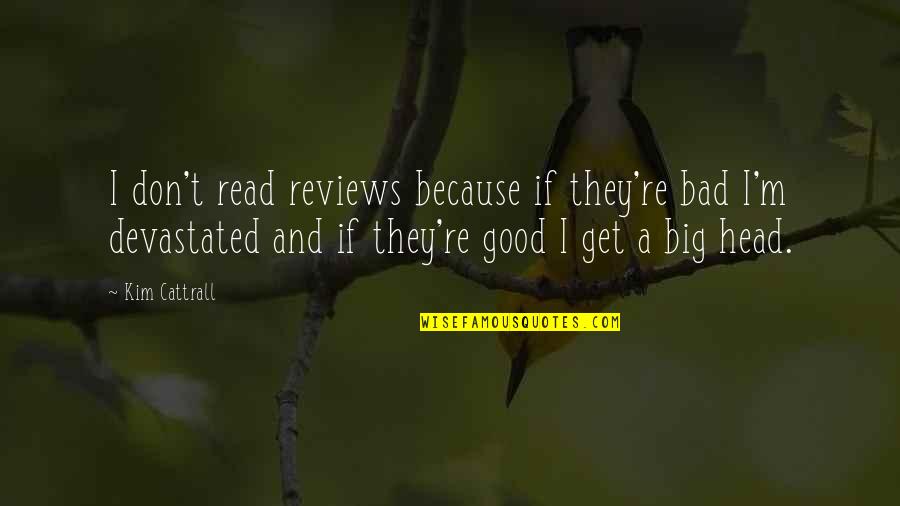 Good Reviews Quotes By Kim Cattrall: I don't read reviews because if they're bad Good Reviews Quotes By Kim Cattrall: I don't read reviews because if they're bad